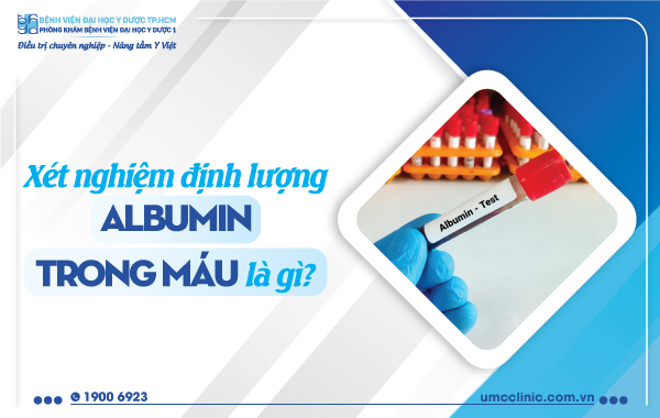 Xét nghiệm định lượng Albumin trong máu là gì?